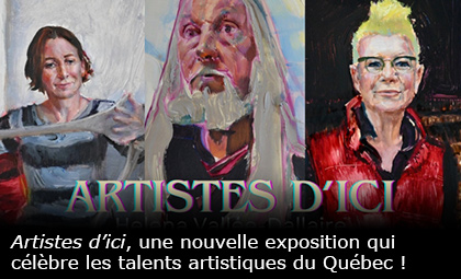 Artistes d’ici, une nouvelle exposition qui célèbre les talents artistiques du Québec !